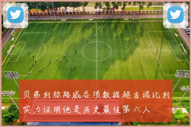 贝弗利称路威各项数据超吉诺比利实力证明他是历史最佳第六人
