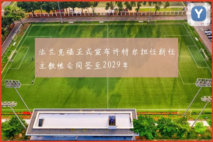 法兰克福正式宣布许特尔担任新任主教练合同签至2029年