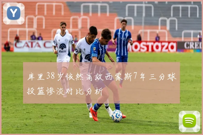 库里38岁依然高效西蒙斯7年三分球投篮惨淡对比分析